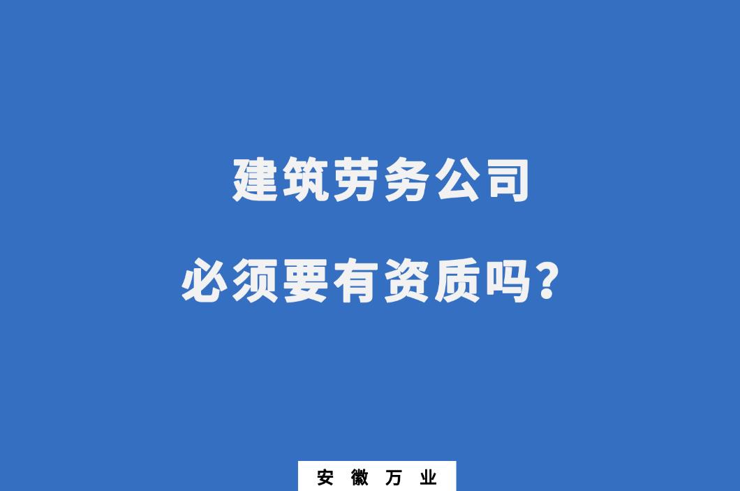 建筑勞務公司必須要有資質嗎？