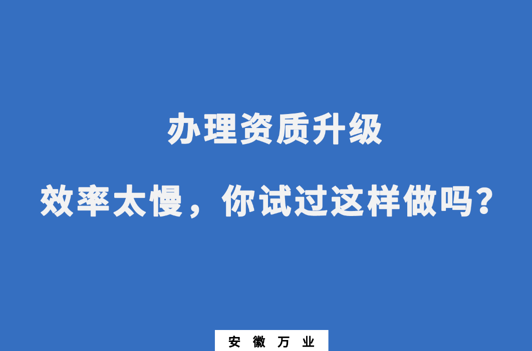 辦理資質(zhì)升級效率太慢，你試過這樣做嗎？