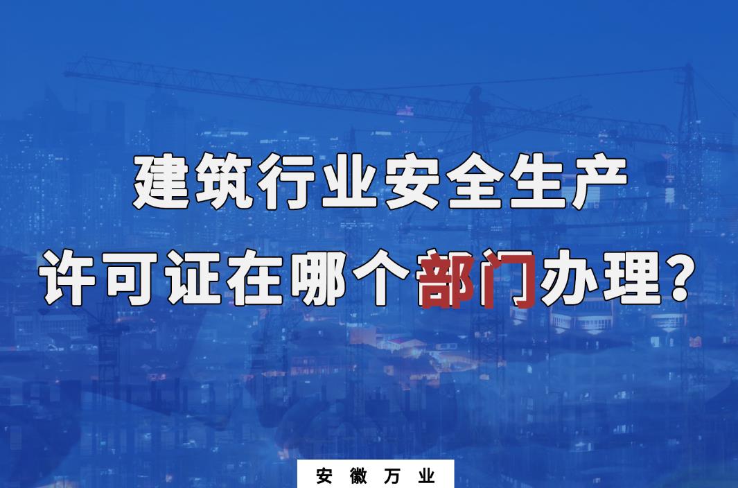 建筑行業(yè)安全生產許可證在哪個部門辦理